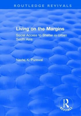Living on the Margins: Social Access to Shelter in Urban South Asia by Purewal, Navtej K.