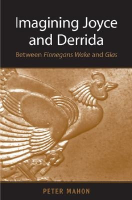Imagining Joyce and Derrida: Between Finnegans Wake and Glas by Mahon, Peter