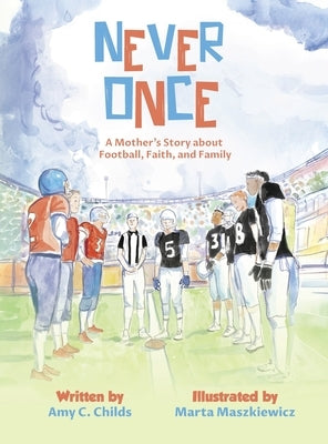 Never Once: A Mother's Story about Football, Faith, and Family by Childs, Amy C.
