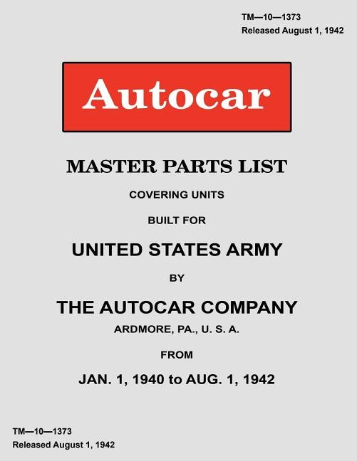 Autocar Master Parts List Covering Units Built for United States Army 1940-1942 by Autocar Company