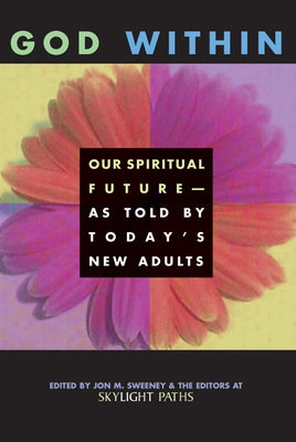 God Within: Our Spiritual Future-As Told by Today's New Adults by Editors at Skylight Paths Publishing