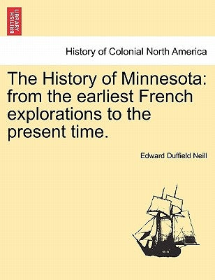 The History of Minnesota: from the earliest French explorations to the present time. by Neill, Edward Duffield