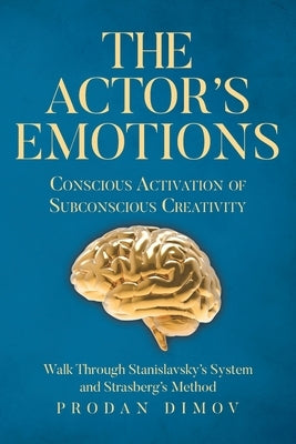 The Actor's Emotions: Conscious Activation of Subconscious Creativity by Dimov, Prodan