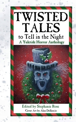 Twisted Tales to Tell in the Night: A Yuletide Horror Anthology by Rose, Stephanie