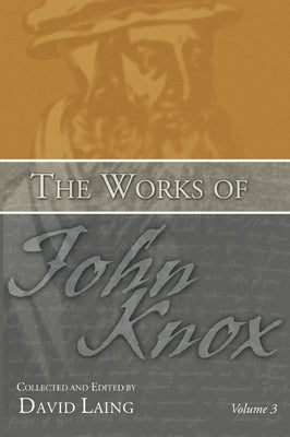 The Works of John Knox, Volume 3: Earliest Writings 1548-1554 by Laing, David