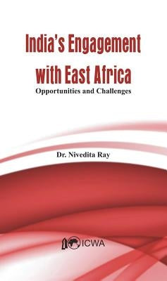 India's Engagement with East Africa: Opportunities and Challenges by Ray, Nivedita