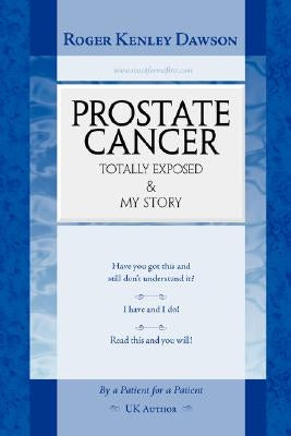 Prostate Cancer Totally Exposed & My Story by Dawson, Roger Kenley