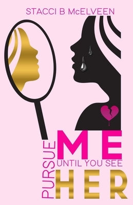 Pursue M E Until You See H E R by McElveen, Stacci B.