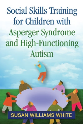 Social Skills Training for Children with Asperger Syndrome and High-Functioning Autism by White, Susan Williams