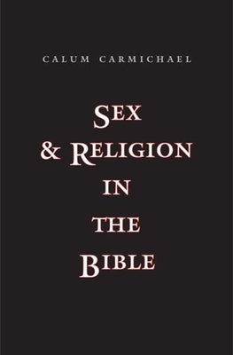 Sex and Religion in the Bible by Carmichael, Calum