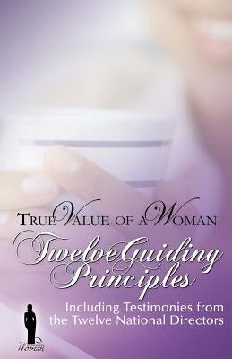 True Value of A Woman Twelve Guiding Principles: Including testimonies from the Twelve National Directors by Jackson, Larry
