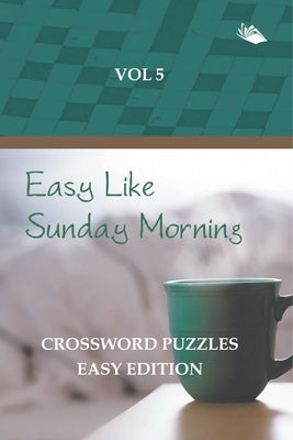 Easy Like Sunday Morning Vol 5: Crossword Puzzles Easy Edition by Speedy Publishing LLC