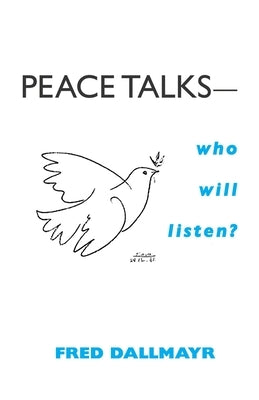 Peace Talks--Who Will Listen? by Dallmayr, Fred