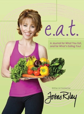 e.a.t. a Journal for What You Eat and for What's Eating You! by Riley, Forbes