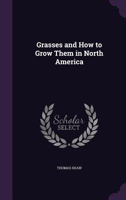 Grasses and How to Grow Them in North America by Shaw, Thomas