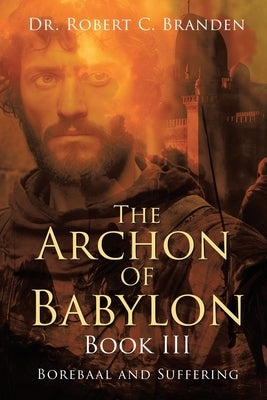 The Archon of Babylon: Borebaal and Suffering by Branden, Robert