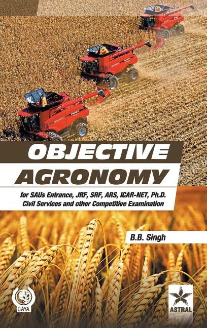 Objective Agronomy: for SAUs Entrance, JRF, SRF, ARS, ICAR-NET, Ph.D Civil Services and other Competitive Examination (PB) by B. B. Singh