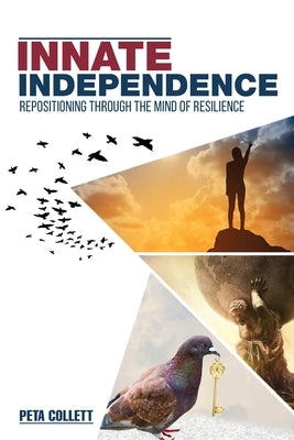 Innate Independence: Repositioning through the Mind of Resilience by Collett, Peta