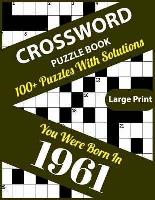 Crossword Puzzle Book: You Were Born In 1961: 100+ Large Print Crossword Puzzle Book For Who Were Born In 1961 To Enjoy Leisure Time With Cre by Publication, Kimball J. M. Lyons