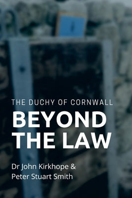 The Duchy of Cornwall. Beyond the Law by Kirkhope, John