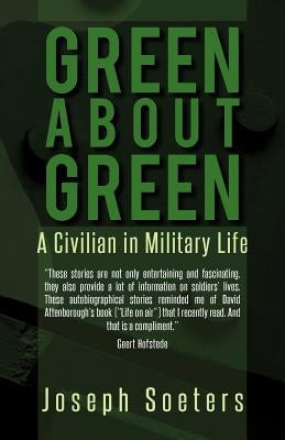 Green about Green: A Civilian in Military Life by Soeters, Joseph