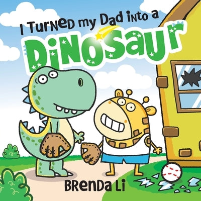 I Turned My Dad Into a Dinosaur by Li, Brenda