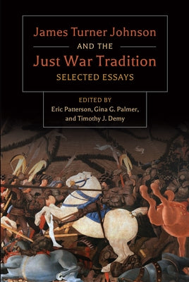James Turner and the Just War Tradition: Selected Essays by Turner Johnson, James