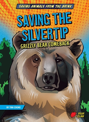 Saving the Silvertip: Grizzly Bear Comeback by Cooke, Tim