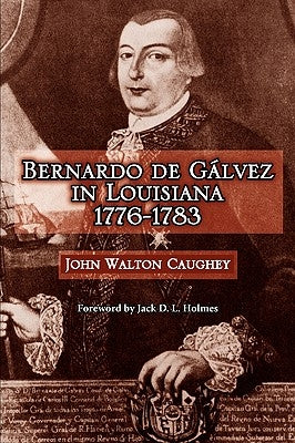 Bernardo de Galvez in Louisiana, 1776-1783 by Caughey, John Walton