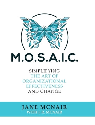 Mosaic: Simplifying the Art of Organizational Effectiveness and Change by McNair, Jane
