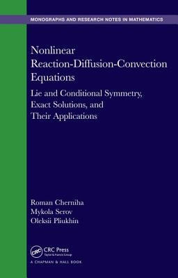 Nonlinear Reaction-Diffusion-Convection Equations: Lie and Conditional Symmetry, Exact Solutions and Their Applications by Cherniha, Roman