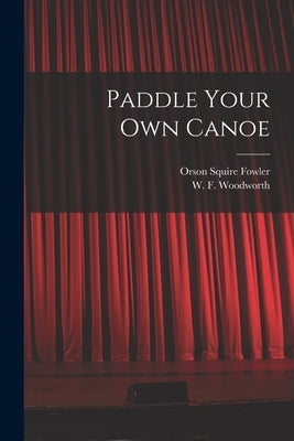 Paddle Your Own Canoe by Woodworth, W. F.