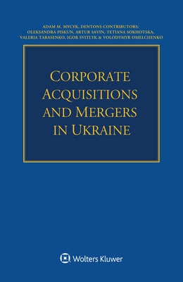 Corporate Acquisitions and Mergers in Ukraine by Mycyk, Adam