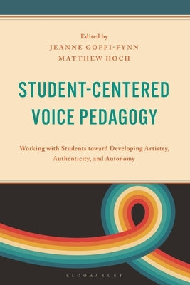 Student-Centered Voice Pedagogy: Working with Students Toward Developing Artistry, Authenticity, and Autonomy by Allsup, Randall Everett
