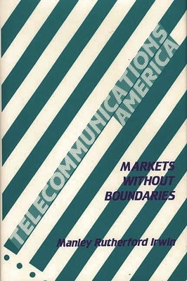 Telecommunications America: Markets Without Boundaries by Irwin, Manley
