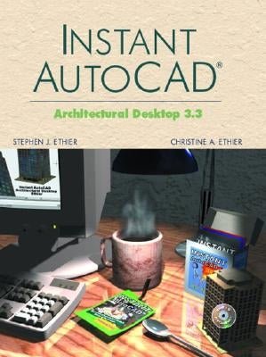 Instant AutoCAD: Architectural Desktop 3.3 by Ethier, Stephen J.