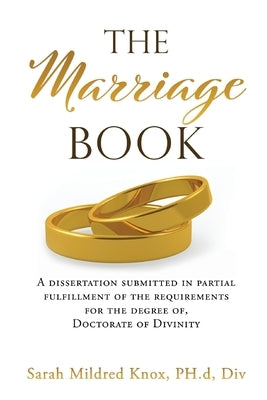 The Marriage Book: A dissertation submitted in partial fulfillment of the requirements for the degree of, Doctorate of Divinity by Knox Ph. D. DIV, Sarah Mildred