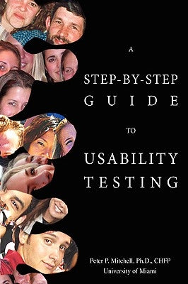 A Step-By-Step Guide to Usability Testing by Mitchell, Peter P.