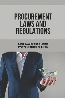 Procurement Laws And Regulations: Basic Law Of Purchasing Everyone Needs To Know: Contract Agreement by Bresee, Alonso