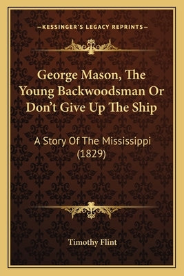 George Mason, The Young Backwoodsman Or Don't Give Up The Ship: A Story Of The Mississippi (1829) by Flint, Timothy