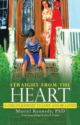 Straight from the Heart: A Child's Journey to Love and Be Loved by Kennedy Ph. D., Muriel