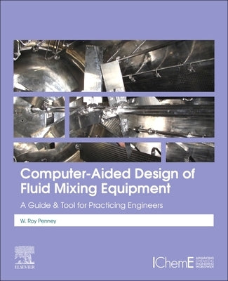 Computer-Aided Design of Fluid Mixing Equipment: A Guide and Tool for Practicing Engineers by Penney, W. Roy