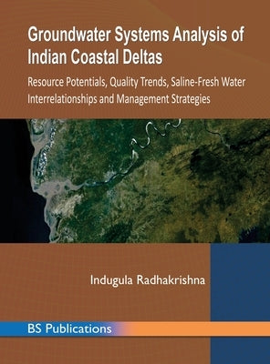 Groundwater Systems Analysis of Indian Coastal Deltas: Resource Potentials, Quality Trends, Saline-Fresh Water Interrelationships and Management Strat by Radhakrishna, Indugula