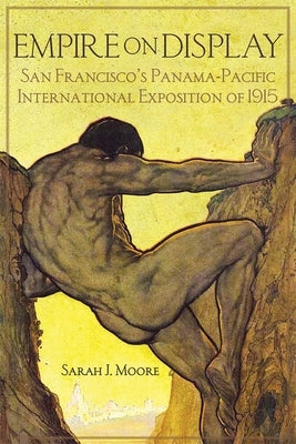 Empire on Display: San Francisco's Panama-Pacific International Exposition of 1915 by Moore, Sarah J.