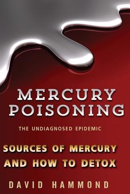 Mercury Poisoning: The Undiagnosed Epidemic by Hammond, David
