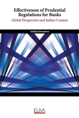 Effectiveness of Prudential Regulations for Banks: Global Perspective and Indian Context by Srivastava, Ashish