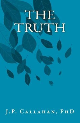 The Truth by Callahan Ph. D., J. P.