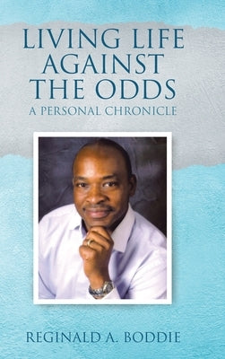 Living Life Against the Odds: A Personal Chronicle by Boddie, Reginald A.