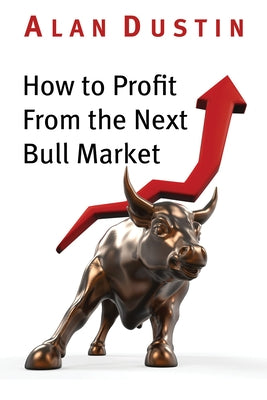How to Profit from the Next Bull Market by Dustin, Alan
