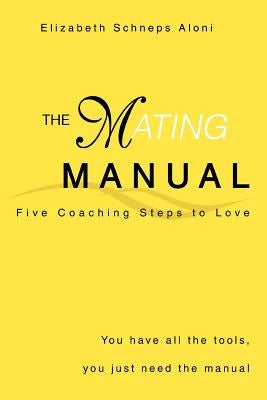 The Mating Manual: You have all the tools, you just need the manual by Schneps Aloni, Elizabeth